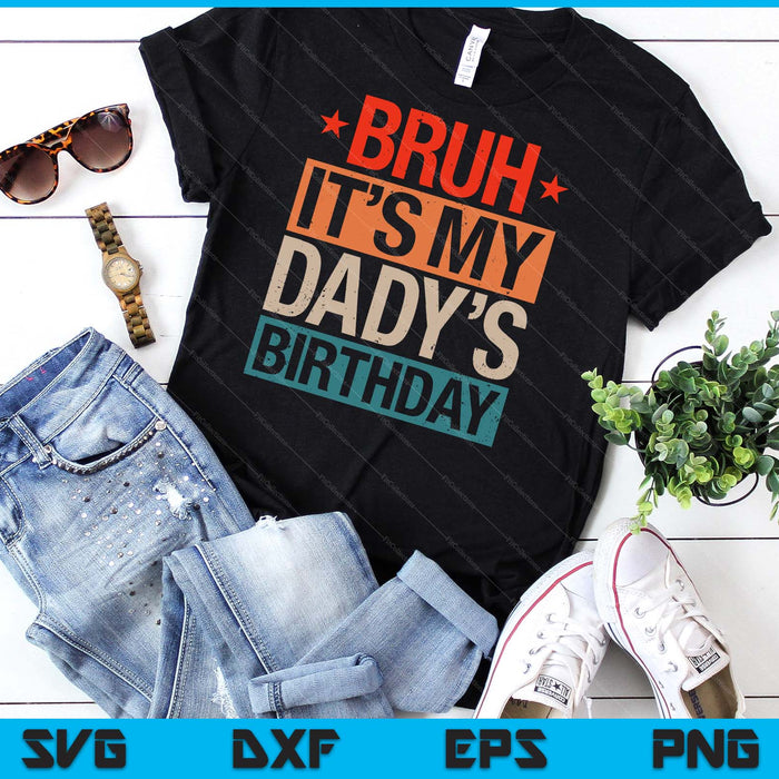 Bruh It's My Dady's Birthday Vintage Birthday SVG PNG Digital Cutting Files