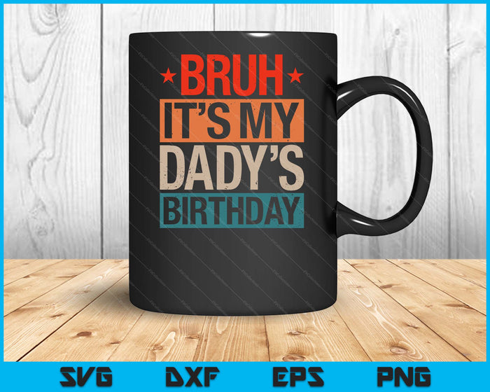 Bruh It's My Dady's Birthday Vintage Birthday SVG PNG Digital Cutting Files