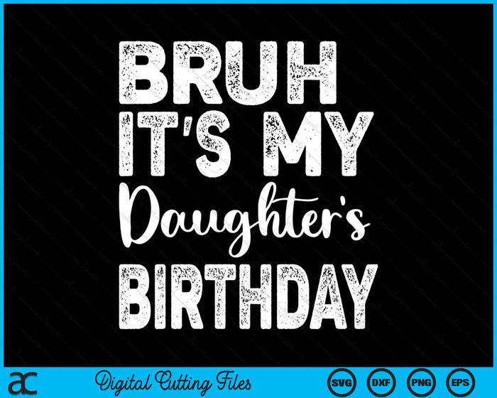 Bruh It's My Daughter’s Birthday Funny Bday Sarcastic SVG PNG Digital Cutting Files