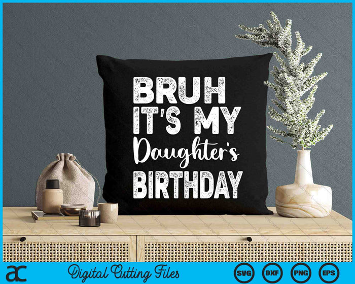 Bruh It's My Daughter’s Birthday Funny Bday Sarcastic SVG PNG Digital Cutting Files