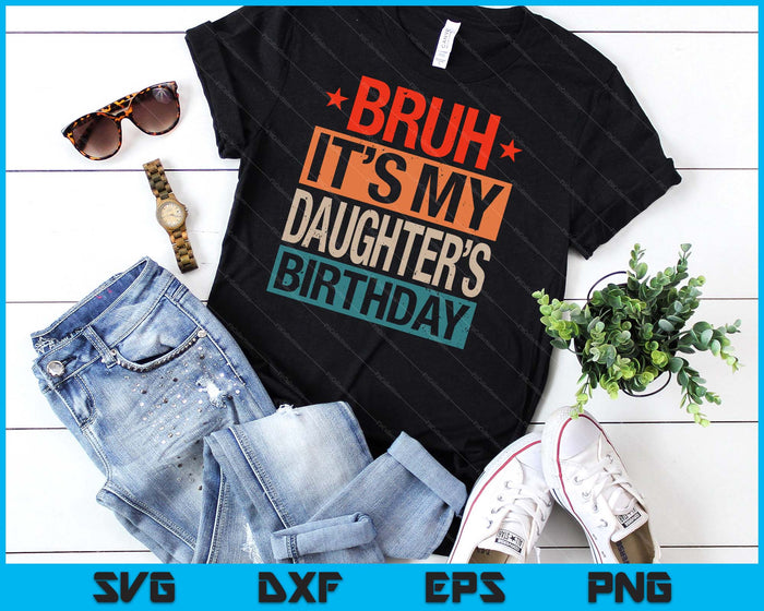 Bruh It's My Daughter's Birthday Vintage Birthday SVG PNG Digital Cutting Files