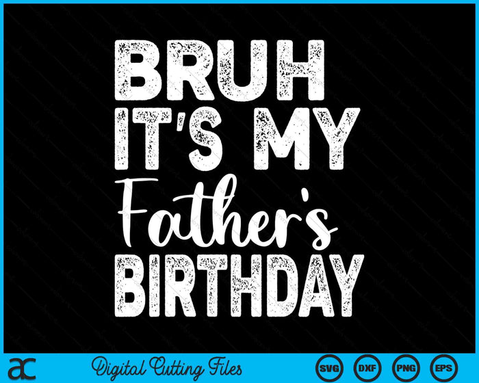 Bruh It's My Father’s Birthday Funny Bday Sarcastic SVG PNG Digital Cutting Files