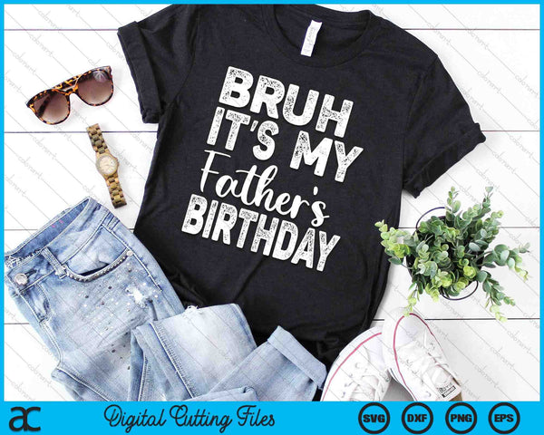 Bruh It's My Father’s Birthday Funny Bday Sarcastic SVG PNG Digital Cutting Files