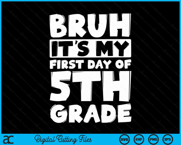 Bruh It's My First Day Of 5th Grade Back To School SVG PNG Digital Cutting Files