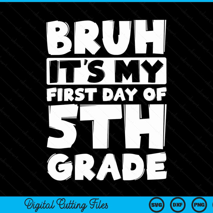 Bruh it's my first day of 5th grade back to school SVG cut file