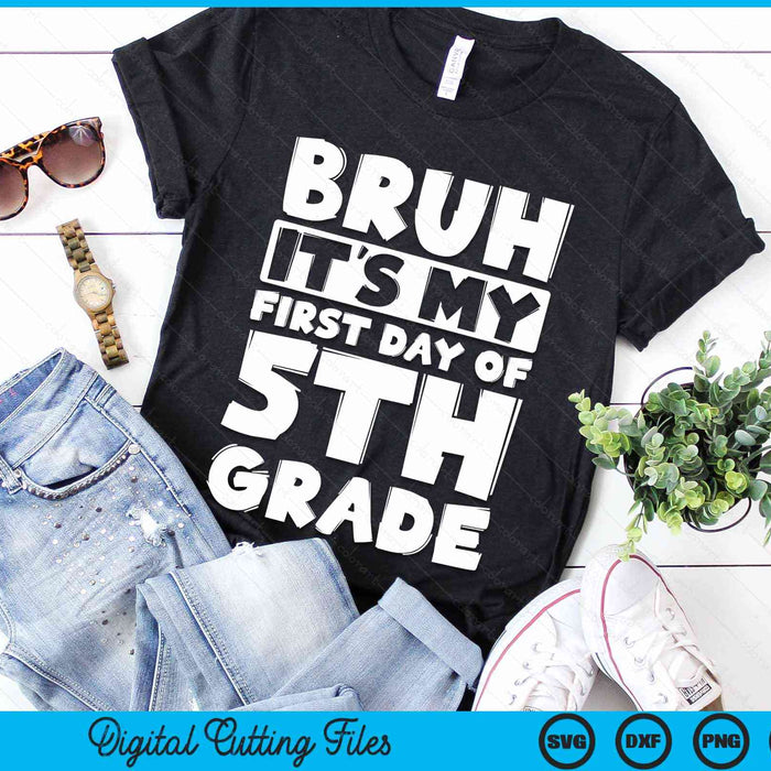 Bruh It's My First Day Of 5th Grade Back To School SVG PNG Digital Cutting Files