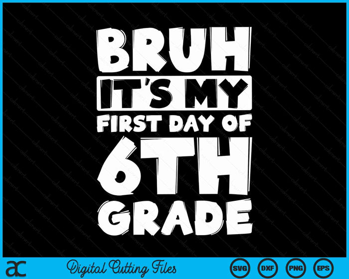 Bruh It's My First Day Of 6th Grade Back To School SVG PNG Digital Cutting Files