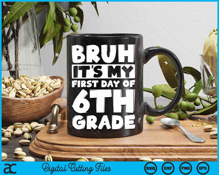 Bruh It's My First Day Of 6th Grade Back To School SVG PNG Digital Cutting Files