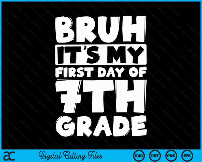 Bruh It's My First Day Of 7th Grade Back To School SVG PNG Digital Cutting Files