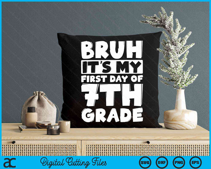 Bruh It's My First Day Of 7th Grade Back To School SVG PNG Digital Cutting Files