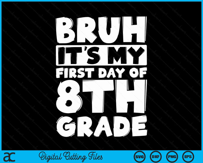 Bruh It's My First Day Of 8th Grade Back To School SVG PNG Digital Cutting Files