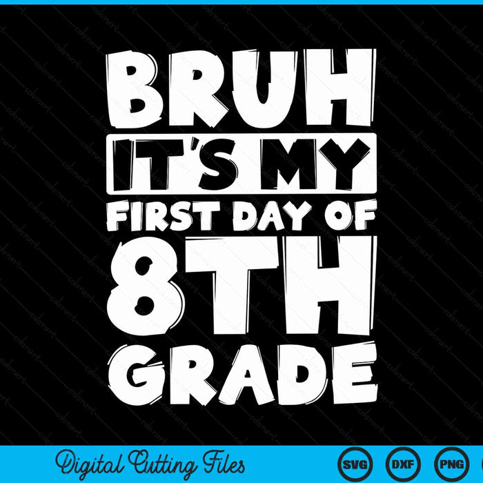 Bruh it's my first day of 8th grade back to school SVG cut file