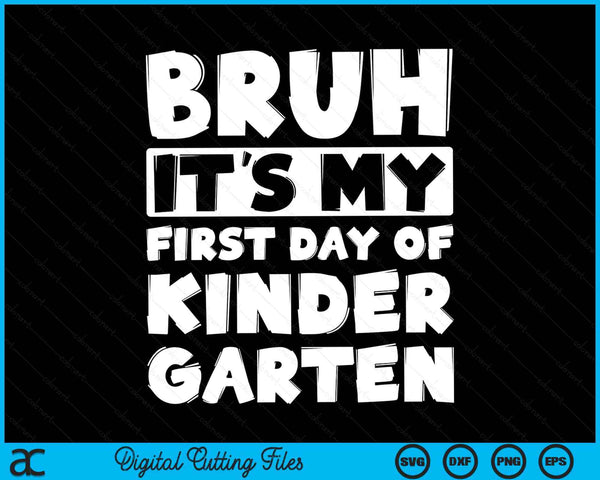 Bruh It's My First Day Of Kindergarten Back To School SVG PNG Digital Cutting Files