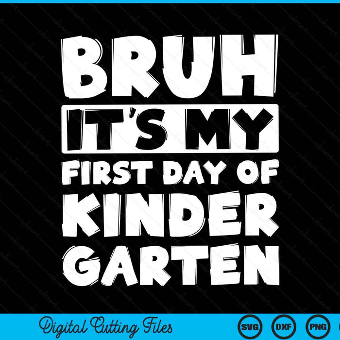 Bruh it's my first day of kindergarten back to school SVG PNG cut file for Cricut