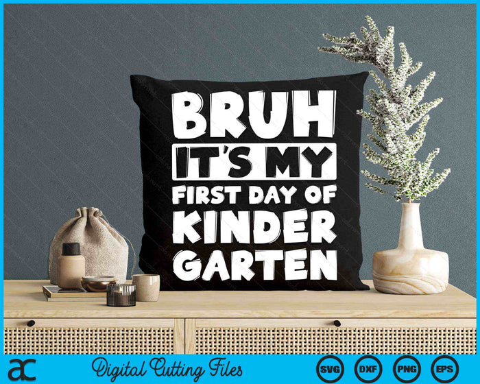 Bruh It's My First Day Of Kindergarten Back To School SVG PNG Digital Cutting Files