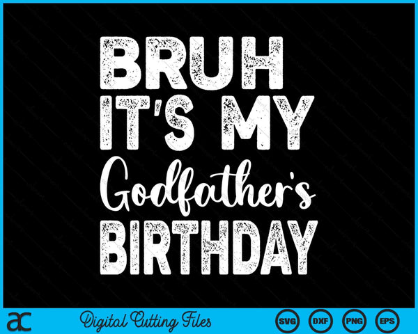 Bruh It's My Godfather’s Birthday Funny Bday Sarcastic SVG PNG Digital Cutting Files