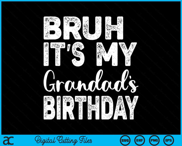 Bruh It's My Grandad’s Birthday Funny Bday Sarcastic SVG PNG Digital Cutting Files