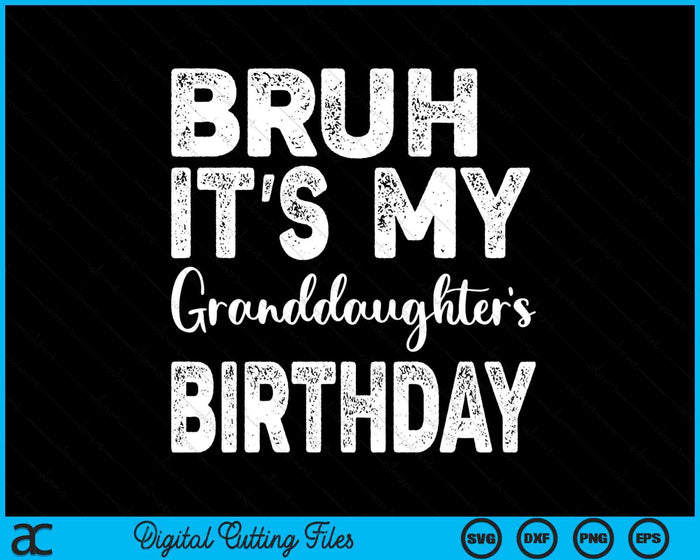 Bruh It's My Granddaughter’s Birthday Funny Bday Sarcastic SVG PNG Digital Cutting Files