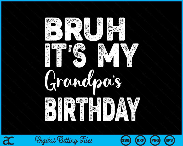 Bruh It's My Grandpa’s Birthday Funny Bday Sarcastic SVG PNG Digital Cutting Files