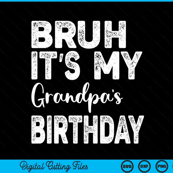 Bruh it's my grandpa’s birthday bday sarcastic SVG cut file