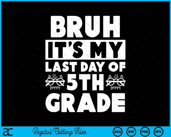 Bruh It's My Last Day Of 5th Grade Teacher Summer Vacation SVG PNG Cutting Files