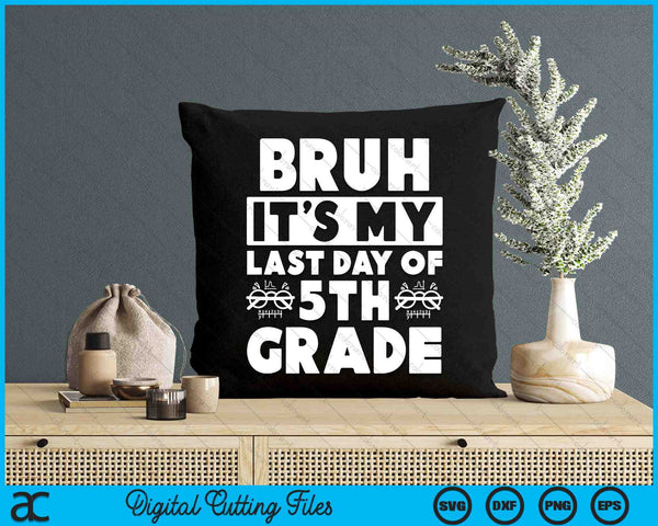 Bruh It's My Last Day Of 5th Grade Teacher Summer Vacation SVG PNG Cutting Files