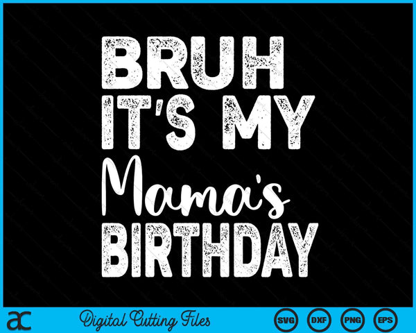 Bruh It's My Mama’s Birthday Funny Bday Sarcastic SVG PNG Digital Cutting Files