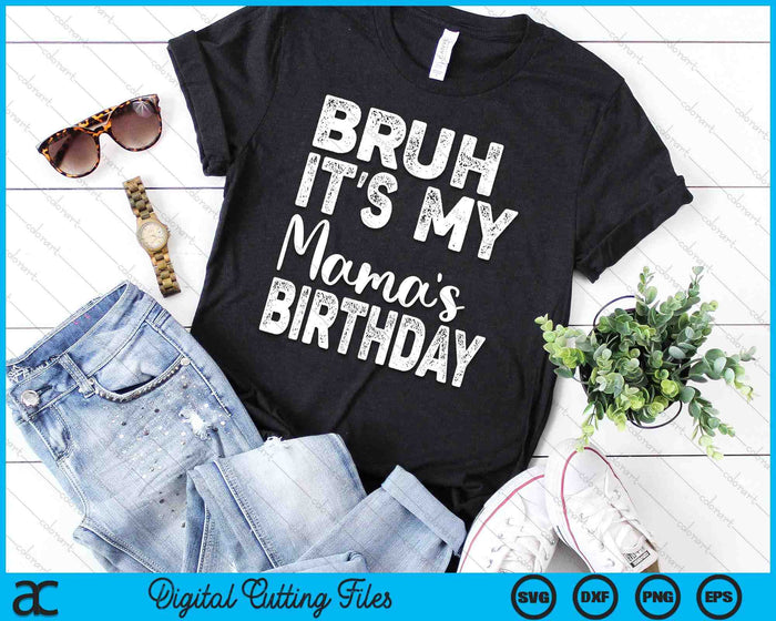 Bruh It's My Mama’s Birthday Funny Bday Sarcastic SVG PNG Digital Cutting Files