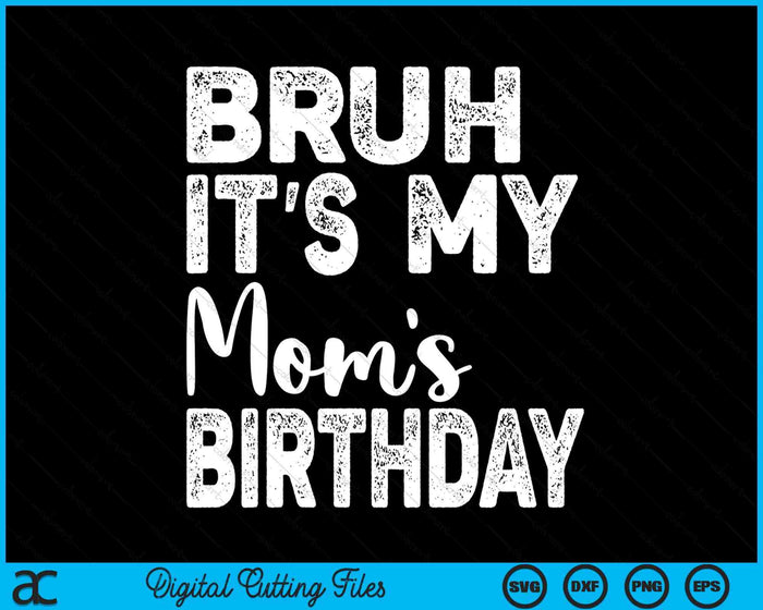 Bruh It's My Mom’s Birthday Funny Bday Sarcastic SVG PNG Digital Cutting Files