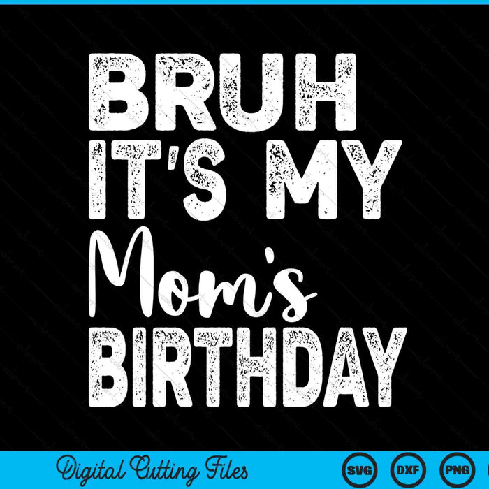 Bruh it's my mom’s birthday bday sarcastic SVG cut file