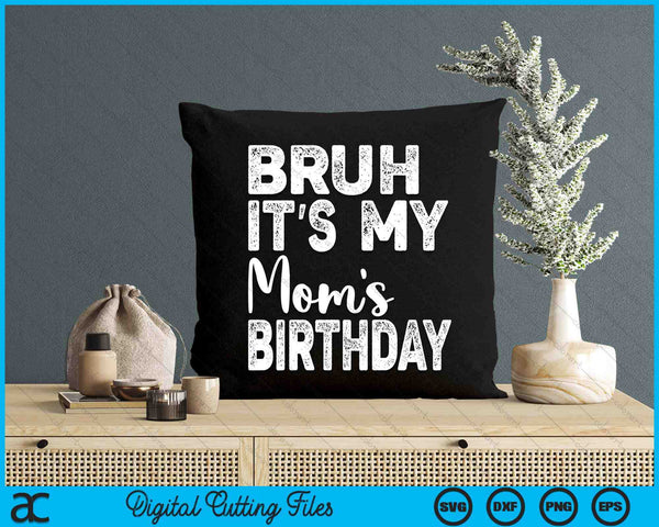 Bruh It's My Mom’s Birthday Funny Bday Sarcastic SVG PNG Digital Cutting Files