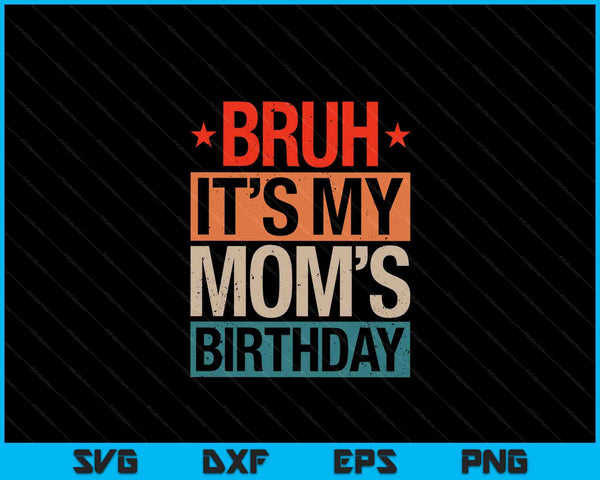 Bruh it's my mom's birthday vintage SVG PNG cut file for Cricut