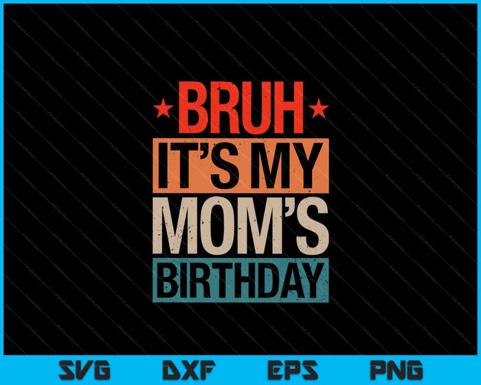 Bruh It's My Mom's Birthday Vintage Birthday SVG PNG Digital Cutting Files