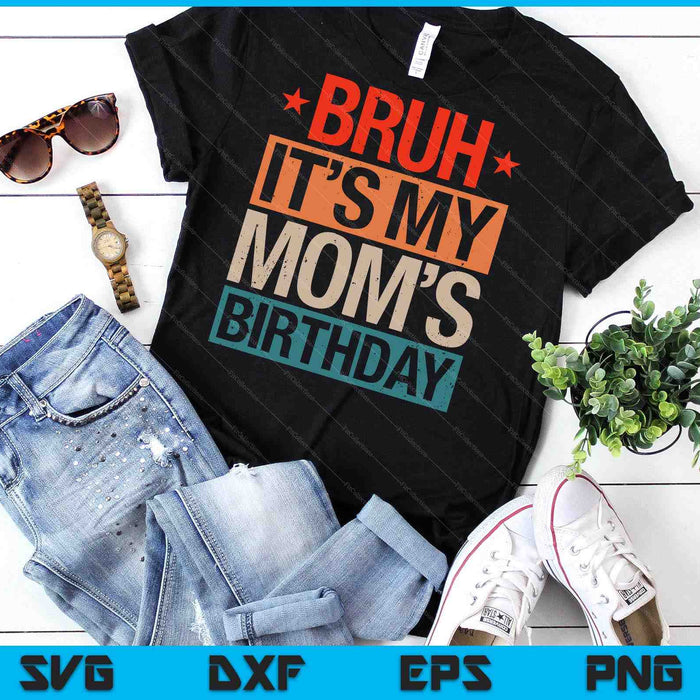 Bruh It's My Mom's Birthday Vintage Birthday SVG PNG Digital Cutting Files