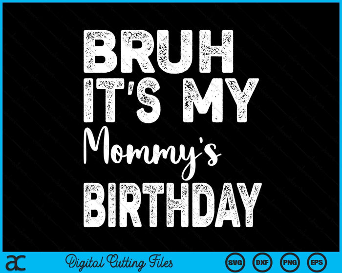 Bruh It's My Mommy’s Birthday Funny Bday Sarcastic SVG PNG Digital Cutting Files