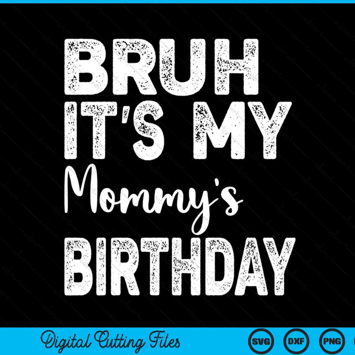 Bruh It's My Mommy’s Birthday Funny Bday Sarcastic SVG PNG Digital Cutting Files