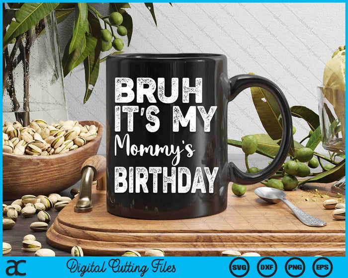 Bruh It's My Mommy’s Birthday Funny Bday Sarcastic SVG PNG Digital Cutting Files