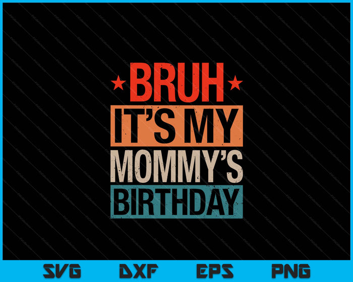 Bruh It's My Mommy's Birthday Vintage Birthday SVG PNG Digital Cutting Files