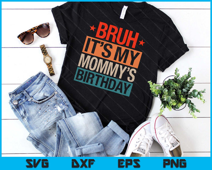 Bruh It's My Mommy's Birthday Vintage Birthday SVG PNG Digital Cutting Files