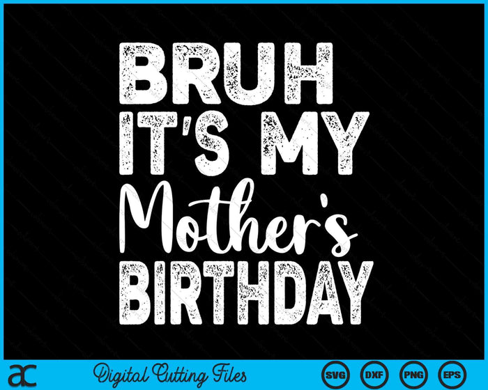 Bruh It's My Mother’s Birthday Funny Bday Sarcastic SVG PNG Digital Cutting Files