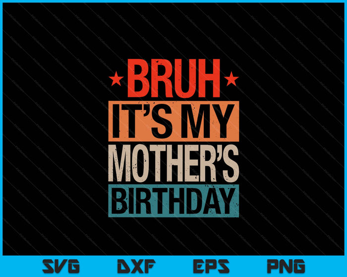 Bruh It's My Mother's Birthday Vintage Birthday SVG PNG Digital Cutting Files