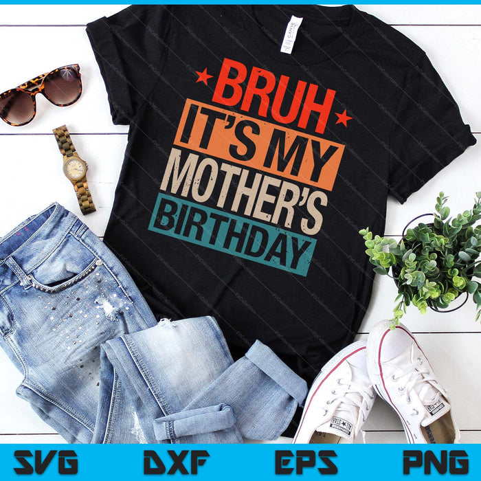 Bruh It's My Mother's Birthday Vintage Birthday SVG PNG Digital Cutting Files