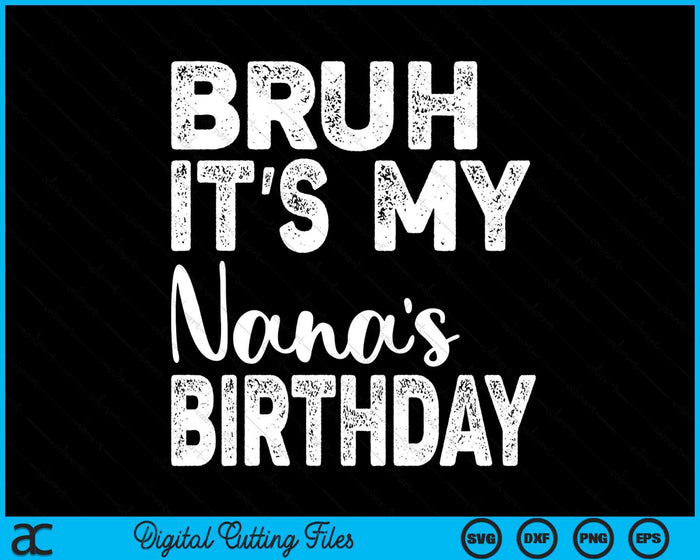 Bruh It's My Nana’s Birthday Funny Bday Sarcastic SVG PNG Digital Cutting Files