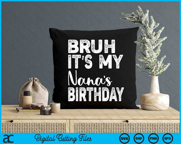 Bruh It's My Nana’s Birthday Funny Bday Sarcastic SVG PNG Digital Cutting Files