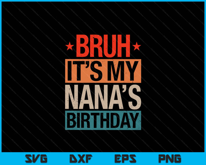 Bruh It's My Nana's Birthday Vintage Birthday SVG PNG Digital Cutting Files