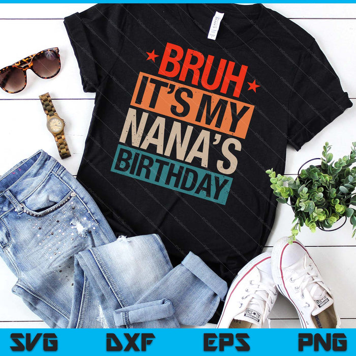 Bruh It's My Nana's Birthday Vintage Birthday SVG PNG Digital Cutting Files