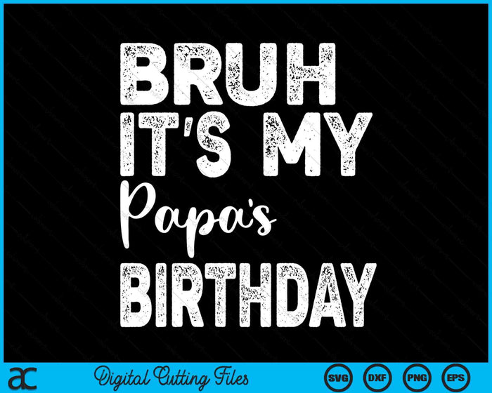 Bruh It's My Papa’s Birthday Funny Bday Sarcastic SVG PNG Digital Cutting Files