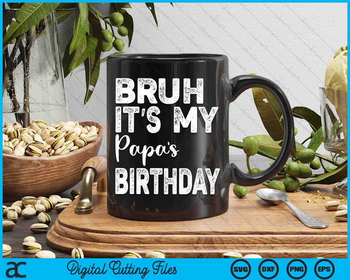 Bruh It's My Papa’s Birthday Funny Bday Sarcastic SVG PNG Digital Cutting Files