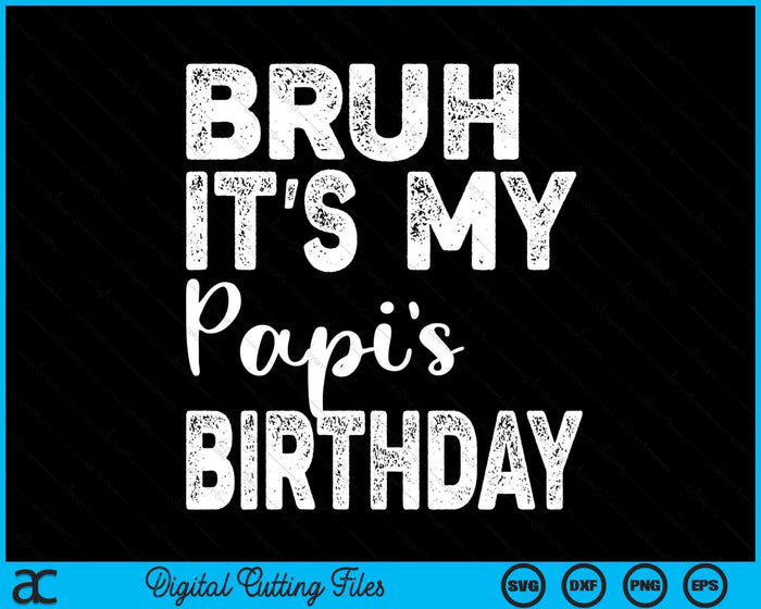 Bruh It's My Papi’s Birthday Funny Bday Sarcastic SVG PNG Digital Cutting Files