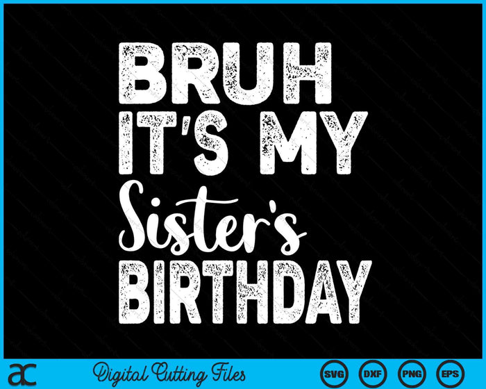 Bruh It's My Sister’s Birthday Funny Bday Sarcastic SVG PNG Digital Cutting Files